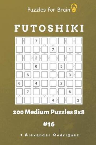 Puzzles for Brain - Futoshiki 200 Medium Puzzles 8x8 Vol.16 - Alexander Rodriguez - Books - INDEPENDENTLY PUBLISHED - 9781091023925 - March 20, 2019