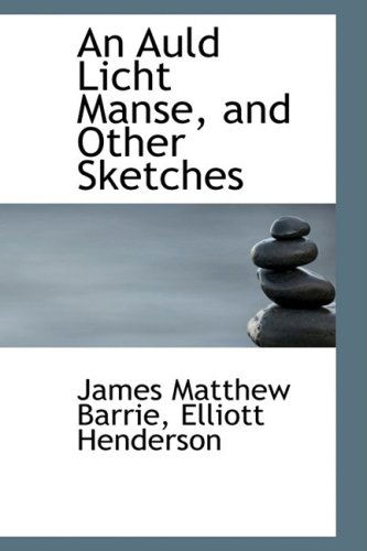 Cover for James Matthew Barrie · An Auld Licht Manse, and Other Sketches (Hardcover Book) (2009)