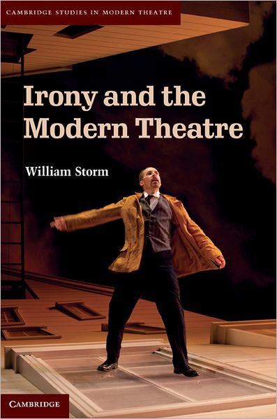 Cover for Storm, William (New Mexico State University) · Irony and the Modern Theatre - Cambridge Studies in Modern Theatre (Hardcover Book) (2011)