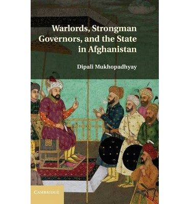 Cover for Mukhopadhyay, Dipali (Columbia University, New York) · Warlords, Strongman Governors, and the State in Afghanistan (Hardcover Book) (2014)