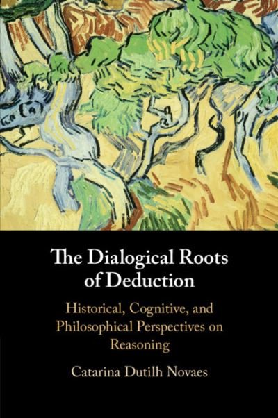 Cover for Dutilh Novaes, Catarina (Vrije Universiteit, Amsterdam) · The Dialogical Roots of Deduction: Historical, Cognitive, and Philosophical Perspectives on Reasoning (Pocketbok) (2022)