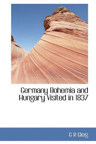 Cover for G R Gleig · Germany Bohemia and Hungary Visited in 1837 (Hardcover Book) (2009)