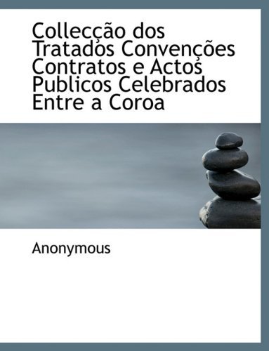 Collec O DOS Tratados Conven Es Contratos E Actos Publicos Celebrados Entre a Coroa - Anonymous - Bücher - BiblioLife - 9781116511925 - 11. November 2009