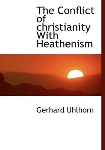 Cover for Gerhard Uhlhorn · The Conflict of Christianity with Heathenism (Hardcover Book) (2010)