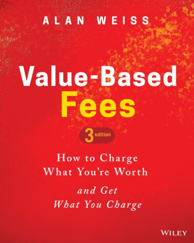 Cover for Weiss, Alan (Summit Consulting Group, Inc.) · Value-Based Fees: How to Charge What You're Worth and Get What You Charge (Gebundenes Buch) (2021)