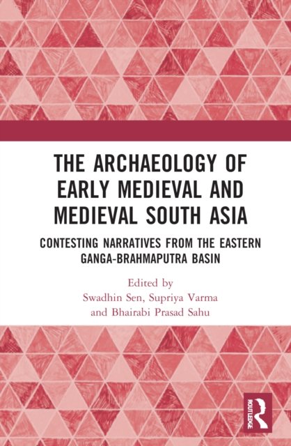 Cover for Swadhin Sen · The Archaeology of Early Medieval and Medieval South Asia: Contesting Narratives from the Eastern Ganga-Brahmaputra Basin (Inbunden Bok) (2022)