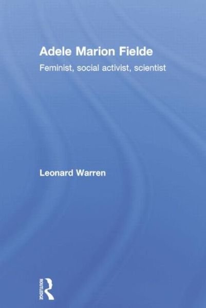 Adele Marion Fielde: Feminist, Social Activist, Scientist - Leonard Warren - Books - Taylor & Francis Ltd - 9781138867925 - June 25, 2015