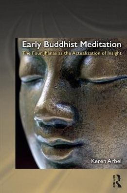 Cover for Arbel, Keren (Tel Aviv University, Israel) · Early Buddhist Meditation: The Four Jhanas as the Actualization of Insight - Routledge Critical Studies in Buddhism (Hardcover Book) (2017)