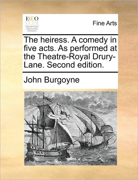 Cover for John Burgoyne · The Heiress. a Comedy in Five Acts. As Performed at the Theatre-royal Drury-lane. Second Edition. (Paperback Book) (2010)