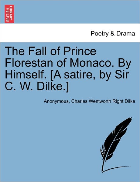 Cover for Anonymous · The Fall of Prince Florestan of Monaco. by Himself. [a Satire, by Sir C. W. Dilke.] (Paperback Book) (2011)