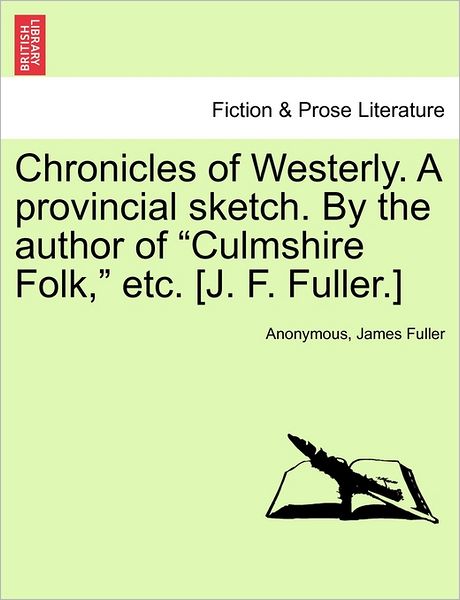 Cover for Anonymous · Chronicles of Westerly. a Provincial Sketch. by the Author of Culmshire Folk, Etc. [j. F. Fuller.] (Paperback Book) (2011)