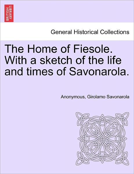 Cover for Anonymous · The Home of Fiesole. with a Sketch of the Life and Times of Savonarola. (Paperback Book) (2011)