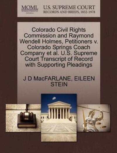 Cover for J D Macfarlane · Colorado Civil Rights Commission and Raymond Wendell Holmes, Petitioners V. Colorado Springs Coach Company et Al. U.s. Supreme Court Transcript of Rec (Paperback Book) (2011)
