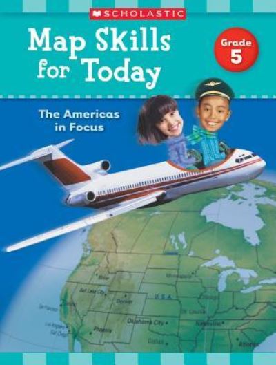 Map Skills for Today : Grade 5 : The Americas in Focus - Scholastic Teaching Resources - Książki - Scholastic Teaching Resources (Teaching  - 9781338214925 - 2018