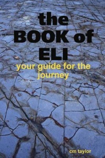 The Book of Eli - Your Guide for the Journey - CM Taylor - Books - Lulu.com - 9781365689925 - August 18, 2010