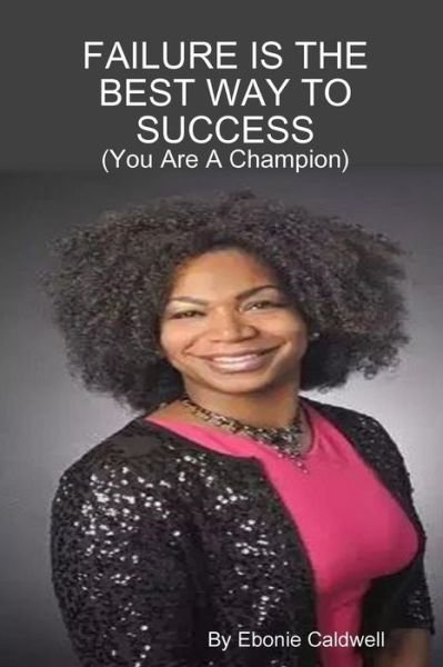 Cover for Ebonie Caldwell · Failure is the Best Way to Success - You are A Champion (Pocketbok) (2017)