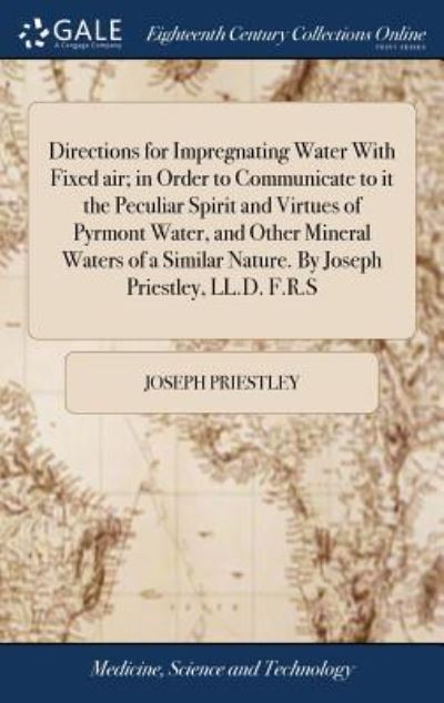 Cover for Joseph Priestley · Directions for Impregnating Water with Fixed Air; In Order to Communicate to It the Peculiar Spirit and Virtues of Pyrmont Water, and Other Mineral ... Nature. by Joseph Priestley, LL.D. F.R.S (Hardcover Book) (2018)