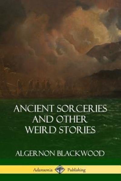 Cover for Algernon Blackwood · Ancient Sorceries and Other Weird Stories (Paperback Bog) (2018)