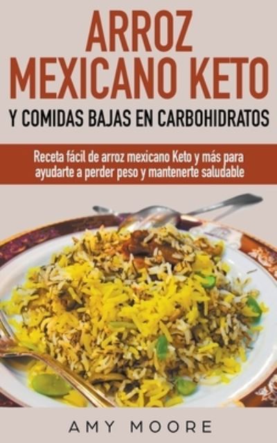 Cover for Amy Moore · Arroz mexicano keto y comidas bajas en carbohidratos (Pocketbok) (2020)