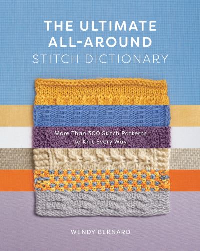 Cover for Wendy Bernard · The Ultimate All-Around Stitch Dictionary: More Than 300 Stitch Patterns to Knit Every Way (Paperback Bog) (2022)