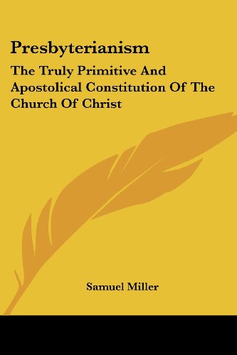 Cover for Samuel Miller · Presbyterianism: the Truly Primitive and Apostolical Constitution of the Church of Christ (Paperback Book) (2006)