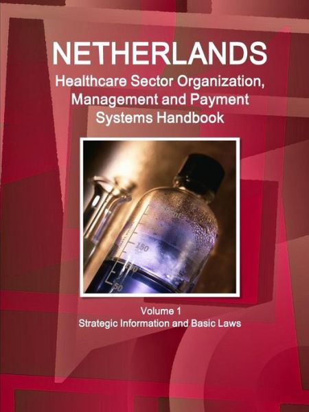 Netherlands Healthcare Sector Organization, Management and Payment Systems Handbook Volume 1 Strategic Information and Basic Laws - Inc Ibp - Books - Int\'l Business Publications, USA - 9781433085925 - June 14, 2015