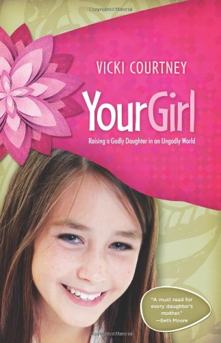 Cover for Vicki Courtney · Your Girl: Raising a Godly Daughter in an Ungodly World (Paperback Book) [Second edition] (2012)