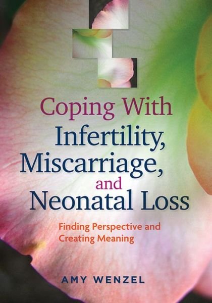 Cover for Amy Wenzel · Coping With Infertility, Miscarriage, and Neonatal Loss: Finding Perspective and Creating Meaning - APA LifeTools Series (Paperback Book) (2014)