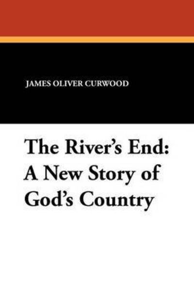 Cover for James Oliver Curwood · The River's End: a New Story of God's Country (Taschenbuch) (2025)