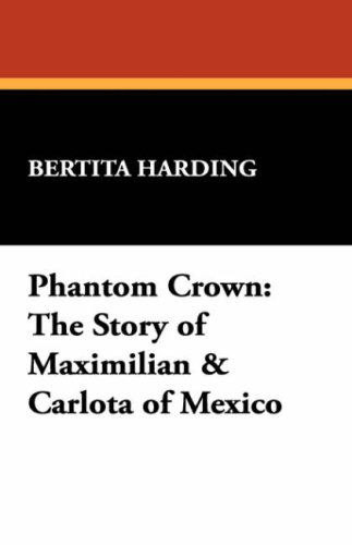 Cover for Bertita Harding · Phantom Crown: the Story of Maximilian &amp; Carlota of Mexico (Paperback Book) (2008)