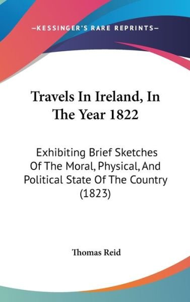 Cover for Thomas Reid · Travels in Ireland, in the Year 1822: Exhibiting Brief Sketches of the Moral, Physical, and Political State of the Country (1823) (Inbunden Bok) (2008)