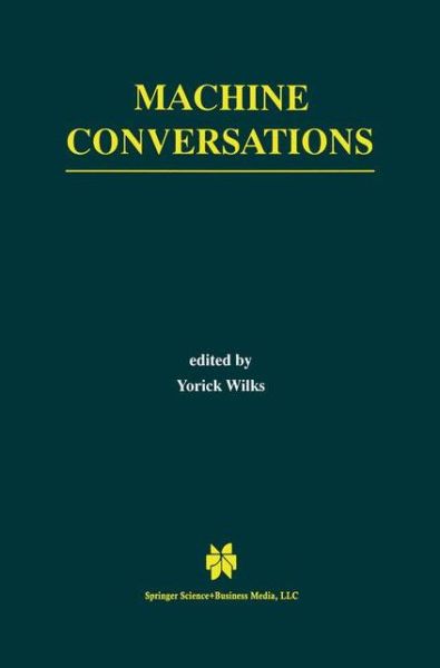 Cover for Yorick Wilks · Machine Conversations - The Springer International Series in Engineering and Computer Science (Paperback Book) [Softcover reprint of hardcover 1st ed. 1999 edition] (2010)