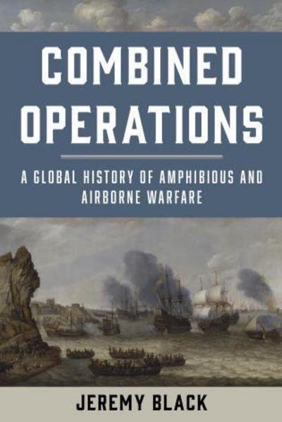 Cover for Jeremy Black · Combined Operations: A Global History of Amphibious and Airborne Warfare (Innbunden bok) (2017)