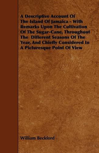 A   Descriptive Account of the Island of Jamaica - with Remarks Upon the Cultivation of the Sugar-cane, Throughout the Different Seasons of the Year, - William Beckford - Books - Holmes Press - 9781444623925 - April 14, 2009