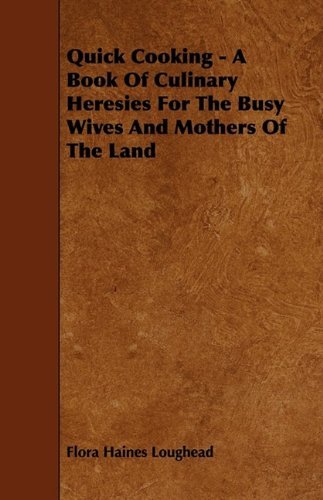 Quick Cooking - a Book of Culinary Heresies for the Busy Wives and Mothers of the Land - Flora Haines Loughead - Books - Curzon Press - 9781444652925 - September 14, 2009