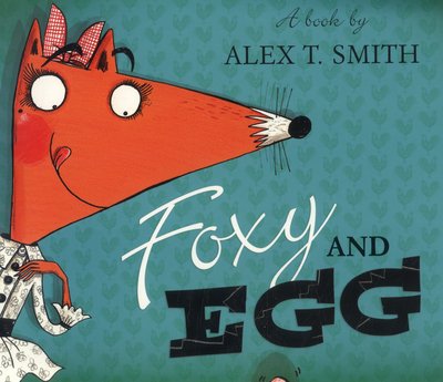 Cover for Alex T. Smith · Foxy and Egg (Paperback Book) (2014)