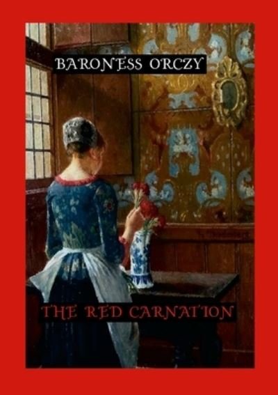 Red Carnation - Baroness Orczy - Books - Lulu Press, Inc. - 9781447721925 - April 30, 2023