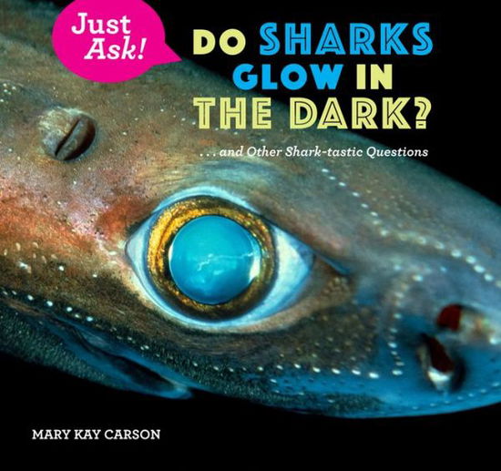 Cover for Mary Kay Carson · Do Sharks Glow in the Dark?: ... and Other Shark-tastic Questions - Just Ask! (Gebundenes Buch) (2019)