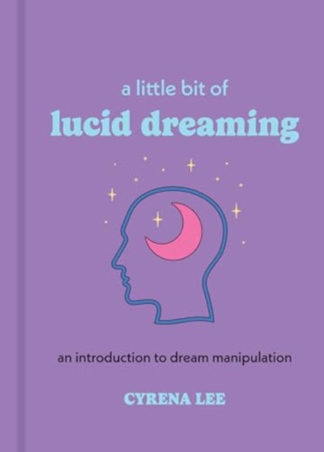 A Little Bit of Lucid Dreaming: An Introduction to Dream Manipulation - Little Bit Series - Cyrena Lee - Books - Union Square & Co. - 9781454958925 - February 20, 2025