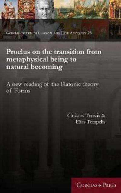 Cover for Christos Terezis · Proclus on the transition from metaphysical being to natural becoming: A new reading of the Platonic theory of Forms - Gorgias Studies in Classical and Late Antiquity (Hardcover Book) (2017)