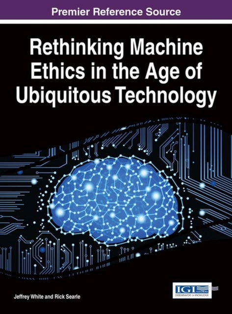 Cover for Jeffrey White · Rethinking Machine Ethics in the Age of Ubiquitous Technology (Hardcover Book) (2015)