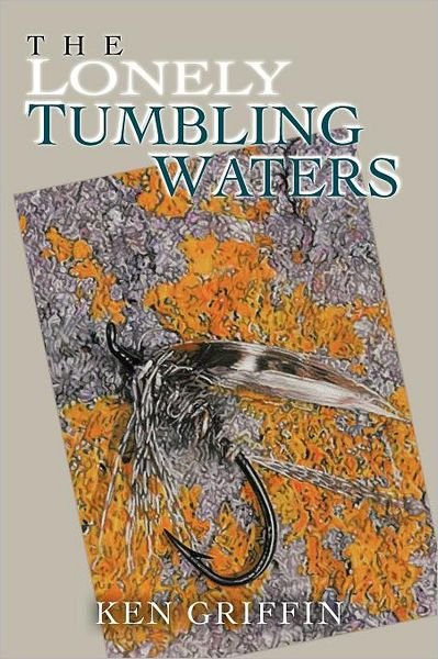 The Lonely Tumbling Waters - Ken Griffin - Books - AuthorHouseUK - 9781467886925 - November 21, 2011