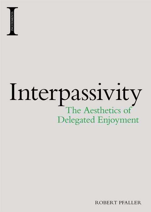 Cover for Robert Pfaller · Interpassivity: The Aesthetics of Delegated Enjoyment (Hardcover Book) (2017)