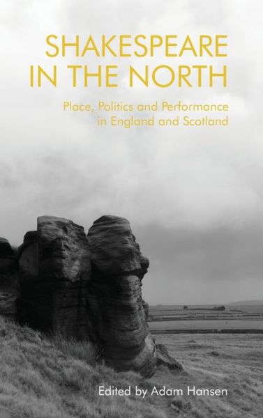 Cover for Adam Hansen · Shakespeare in the North: Place, Politics and Performance in England and Scotland (Hardcover Book) (2021)