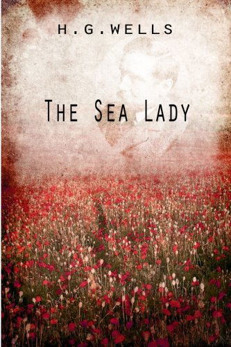 The Sea Lady - H. G. Wells - Książki - CreateSpace Independent Publishing Platf - 9781475272925 - 29 kwietnia 2012