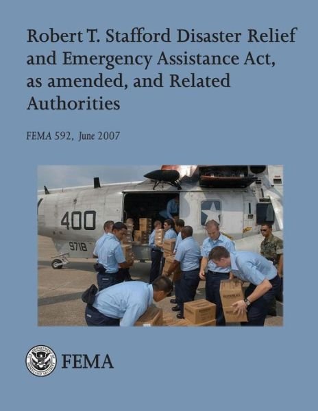 Cover for Federal Emergency Management Agency · Robert T. Stafford Disaster Relief and Emergency Assistance Act, As Amended, and Related Authorities (Fema 592 / June 2007) (Paperback Bog) (2013)