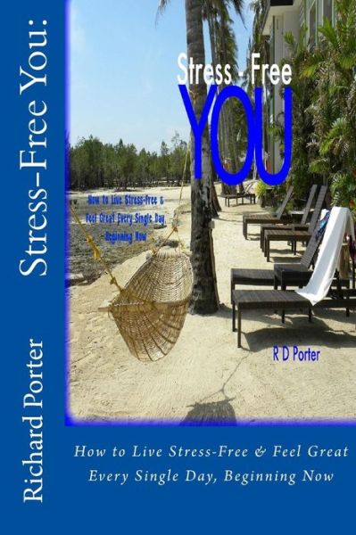 Cover for Richard Porter · Stress-free You: How to Live Stress-free &amp; Feel Great Every Single Day, Beginning Now (Paperback Book) (2013)