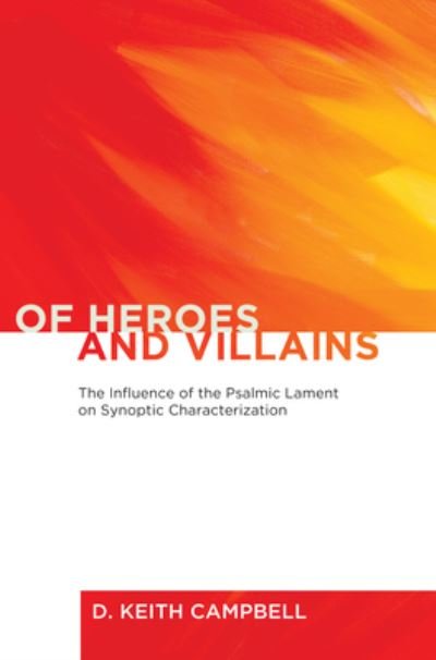 Cover for D Keith Campbell · Of Heroes and Villains: The Influence of the Psalmic Lament on Synoptic Characterization (Gebundenes Buch) (2013)