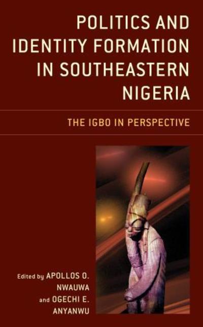 Cover for Apollos O. Nwauwa · Politics and Identity Formation in Southeastern Nigeria: The Igbo in Perspective (Hardcover Book) (2019)