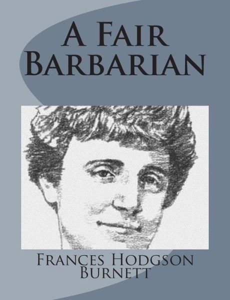 A Fair Barbarian - Frances Hodgson Burnett - Livres - Createspace - 9781499102925 - 10 avril 2014